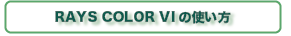How to Use RAYS COLOR VI使用法